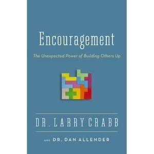 The Encouragement: The Unexpected Power of Building Others Up -- Larry Crabb